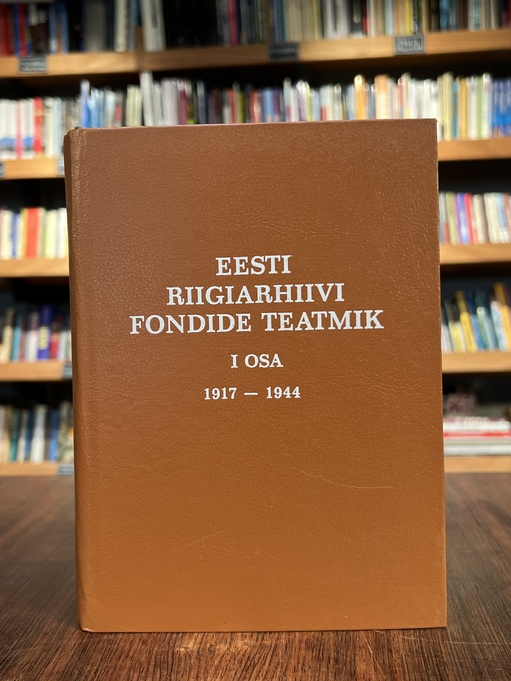 Eesti Riigiarhiivi fondide teatmik I osa. 1917-1944