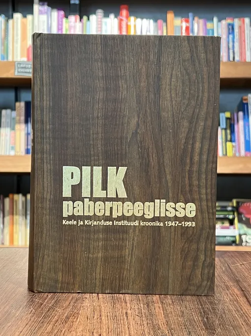 Pilk paberpeeglisse. Keele ja Kirjanduse Instituudi kroonika 1947-1993