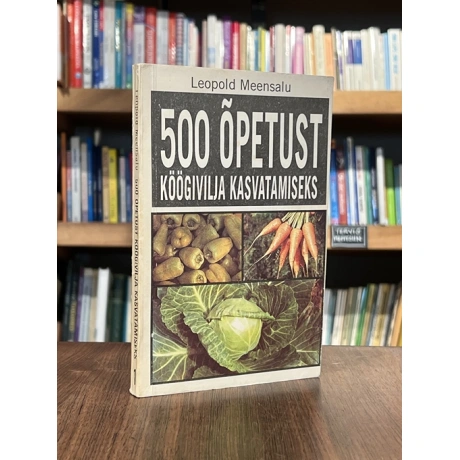 500 õpetust köögivilja kasvatamiseks 1. osa