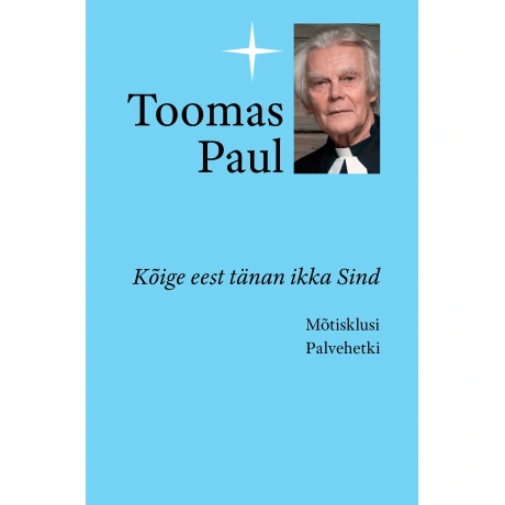Kõige eest tänan ikka Sind. Mõtisklusi. Palvehetki