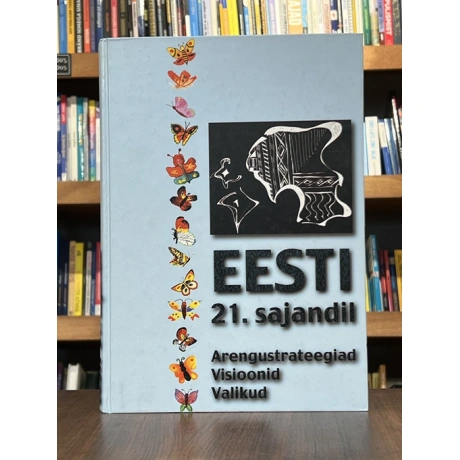 Eesti 21. sajandil. Arengustrateegiad, visioonid, valikud