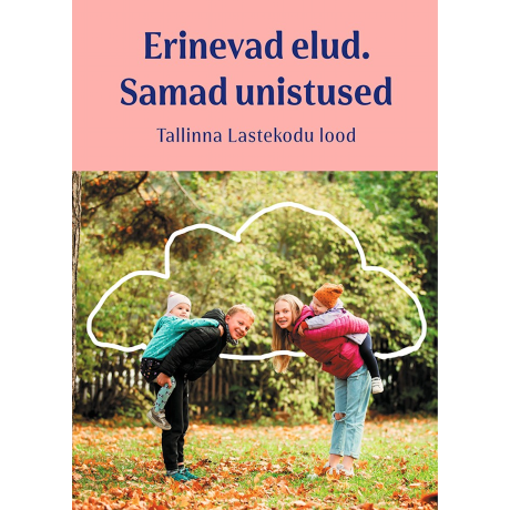 Erinevad elud. Samad unistused. Tallinna Lastekodu lood