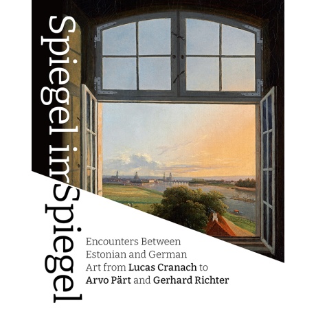 Spiegel im Spiegel. Encounters Between Estonian and German Art from Lucas Cranach to Arvo Pärt and Gerhard Richter