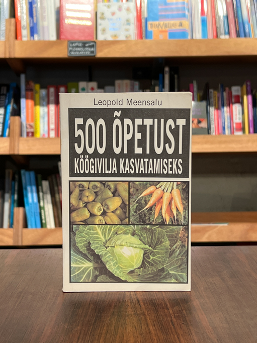 Leopold Meensalu "500 õpetust köögivilja kasvatamiseks"