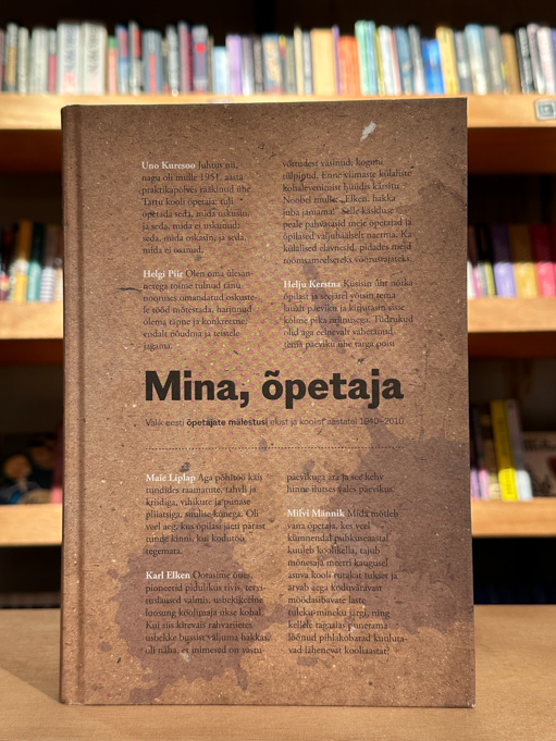 Mina, õpetaja. Valik eesti õpetajate mälestusi elust ja koolist aastatel 1940-2010