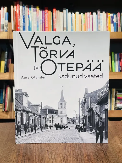 Valga, Tõrva ja Otepää kadunud vaated