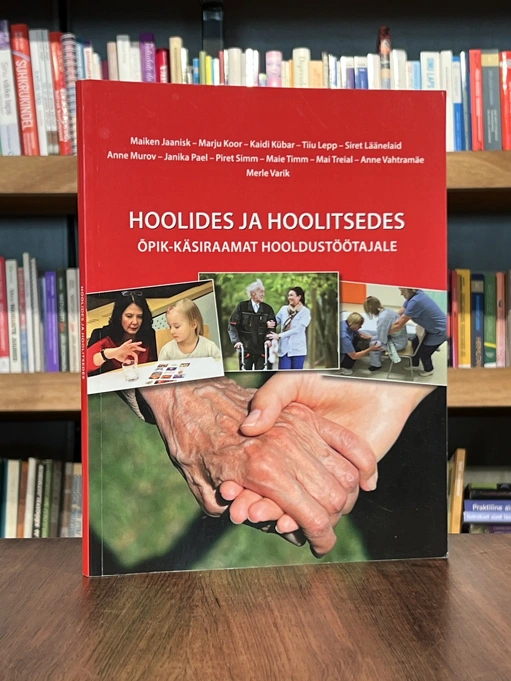 Hoolides ja hoolitsedes: õpik-käsiraamat hooldustöötajatele