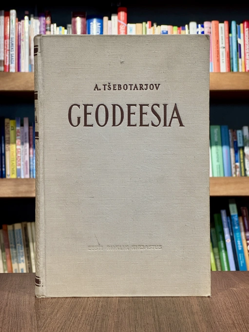 Geodeesia. 1. osa. Kõrgemate geodeetiliste õppeasutuste üliõpilastele ja tehnikumide õpilastele