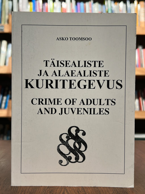 Asko Toomsoo "Täisealiste ja alaealiste kuritegevus. Sotsioloogiline uurimus vanglates karistust kandvate inimeste kohta"
