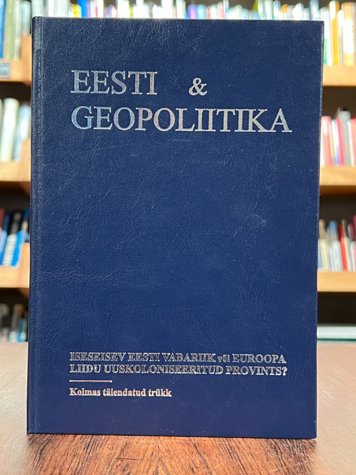 Eesti & Geopoliitika. Iseseisev Eesti Vabariik või Euroopa Liidu uuskoloniseeritud provints?
